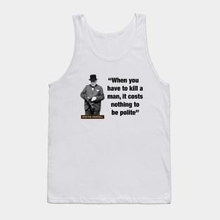 Winston Churchill  “When You Have To Kill A Man, It Costs Nothing To Be Polite” Tank Top